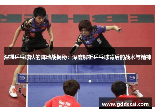 深圳乒乓球队的阵地战揭秘：深度解析乒乓球背后的战术与精神
