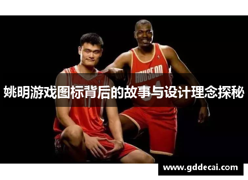 姚明游戏图标背后的故事与设计理念探秘
