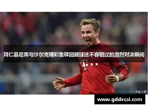 拜仁慕尼黑与沙尔克精彩集锦回顾球迷不容错过的激烈对决瞬间