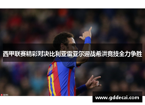 西甲联赛精彩对决比利亚雷亚尔迎战希洪竞技全力争胜